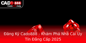 Ang Ky Cado888 Kham Pha Nha Cai Uy Tin Ang Cap 2025