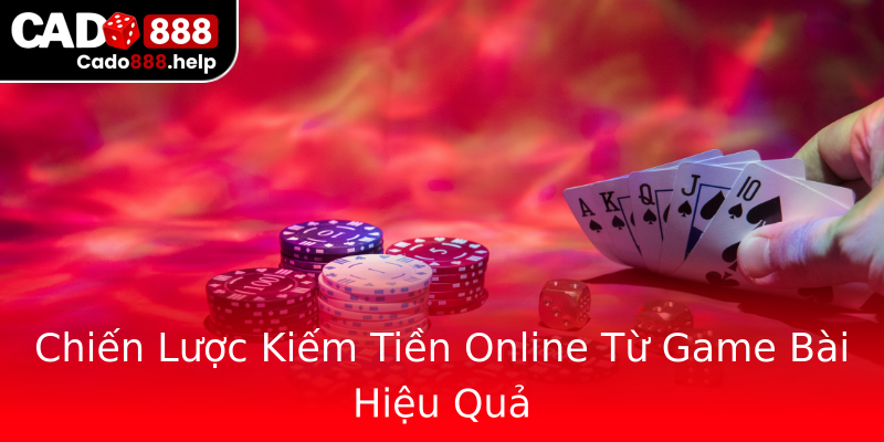 Chiến Lược Kiếm Tiền Online Từ Game Bài Hiệu Quả Chiến Lược Kiếm Tiền Online Từ Game Bài Hiệu Quả