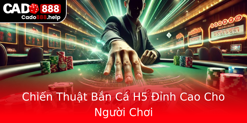 Chiến Thuật Bắn Cá H5 Đỉnh Cao Cho Người Chơi Chiến Thuật Bắn Cá H5 Đỉnh Cao Cho Người Chơi