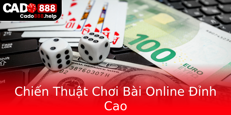 Chiến Thuật Chơi Bài Online Đỉnh Cao Chiến Thuật Chơi Bài Online Đỉnh Cao
