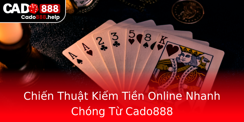 Chiến Thuật Kiếm Tiền Online Nhanh Chóng Từ Cado888 Chiến Thuật Kiếm Tiền Online Nhanh Chóng Từ Cado888