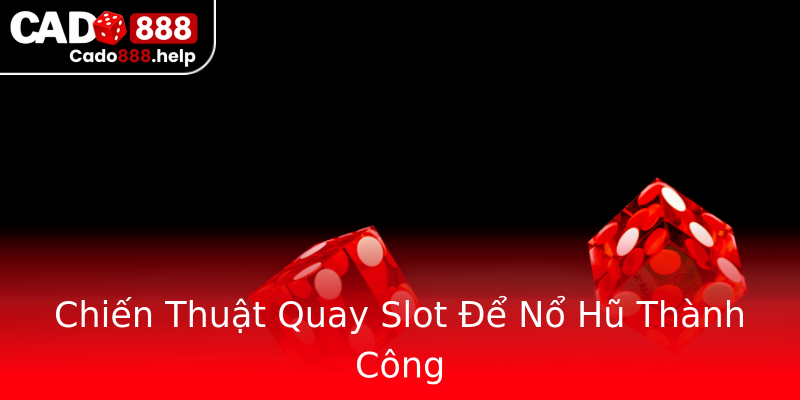 Chiến Thuật Quay Slot Để Nổ Hũ Thành Công Chiến Thuật Quay Slot Để Nổ Hũ Thành Công