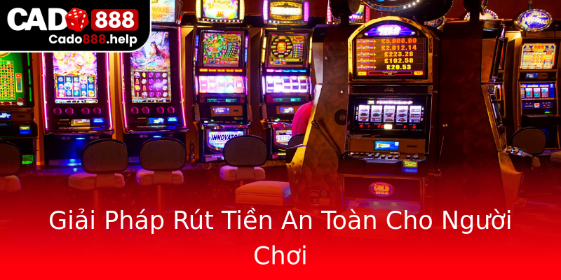 Giải Pháp Rút Tiền An Toàn Cho Người Chơi Giải Pháp Rút Tiền An Toàn Cho Người Chơi