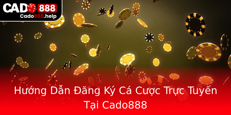 Hướng Dẫn Đăng Ký Cá Cược Trực Tuyến Tại Cado888 Hướng Dẫn Đăng Ký Cá Cược Trực Tuyến Tại Cado888