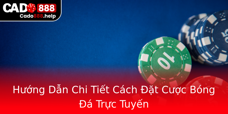 Hướng Dẫn Chi Tiết Cách Đặt Cược Bóng Đá Trực Tuyến Hướng Dẫn Chi Tiết Cách Đặt Cược Bóng Đá Trực Tuyến