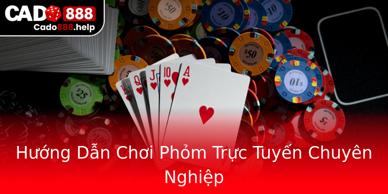 Hướng Dẫn Chơi Phỏm Trực Tuyến Chuyên Nghiệp Hướng Dẫn Chơi Phỏm Trực Tuyến Chuyên Nghiệp