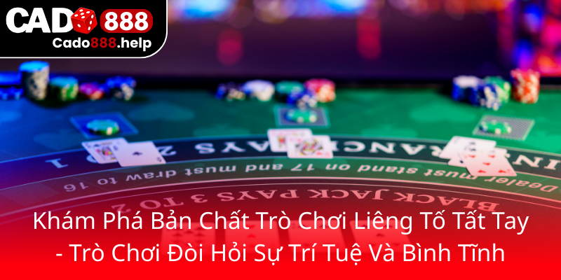 Khám Phá Chiến Thuật Đỉnh Cao Với Liêng Tố Tất Tay Tại Cado888 1 Kham Pha Ban Chat Tro Choi Lieng To Tat Tay Tro Choi Doi Hoi Su Tri Tue Va Binh Tinh0