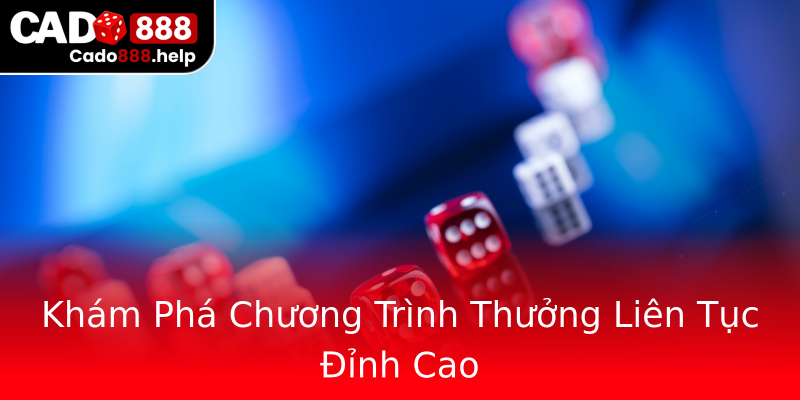 Khám Phá Chương Trình Thưởng Liên Tục Đỉnh Cao Khám Phá Chương Trình Thưởng Liên Tục Đỉnh Cao