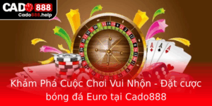 Kham Pha Cuoc Choi Vui Nhon At Cuoc Bong A Euro Tai Cado888