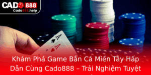 Kham Pha Game Ban Ca Mien Tay Hap Dan Cung Cado888 Trai Nghiem Tuyet Voi Va Co Hoi Thang Lon