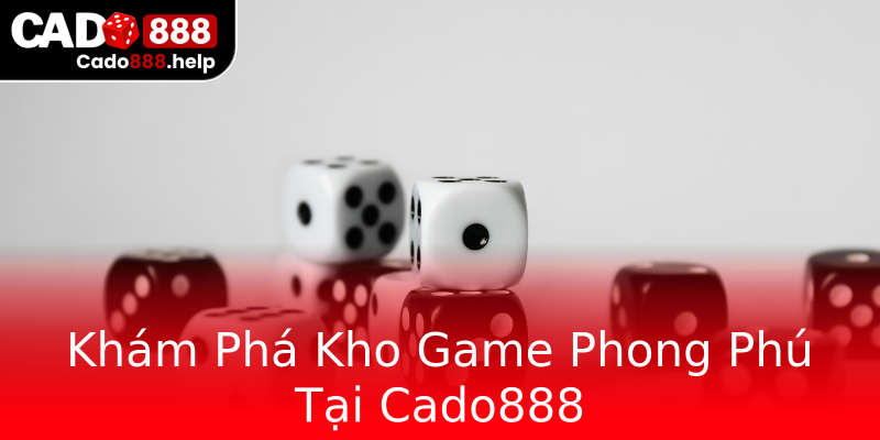 Khám Phá Kho Game Phong Phú Tại Cado888 Khám Phá Kho Game Phong Phú Tại Cado888