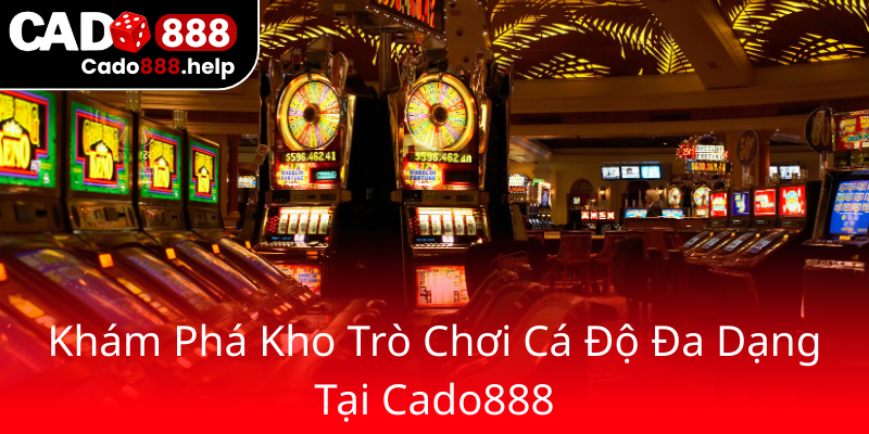 Khám Phá Đại Lý Cado888 - Địa Chỉ Cá Cược Đáng Tin Cậy Nhất Hiện Nay 1 Kham Pha Kho Tro Choi Ca Do Da Dang Tai Cado8880