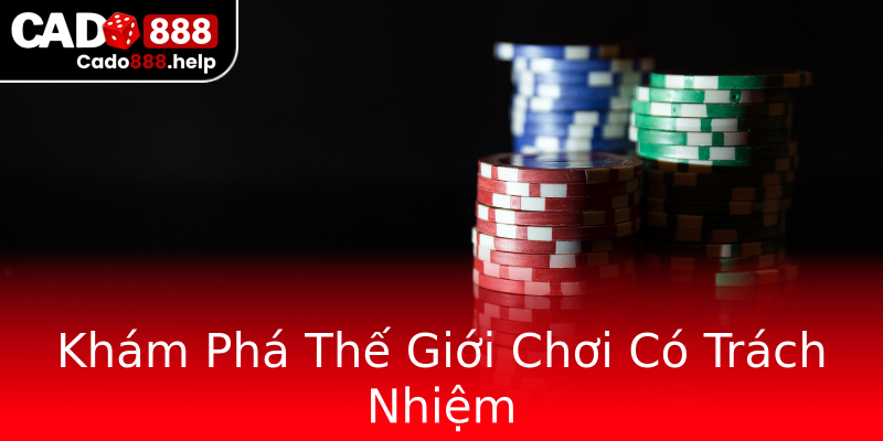 Khám Phá Thế Giới Chơi Có Trách Nhiệm Khám Phá Thế Giới Chơi Có Trách Nhiệm
