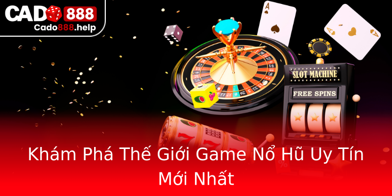 Khám Phá Thế Giới Game Nổ Hũ Uy Tín Mới Nhất Khám Phá Thế Giới Game Nổ Hũ Uy Tín Mới Nhất