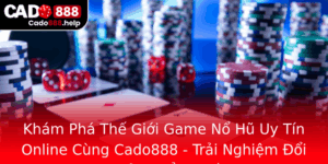 Kham Pha The Gioi Game No Hu Uy Tin Online Cung Cado888 Trai Nghiem Oi Thuong Ang Cap