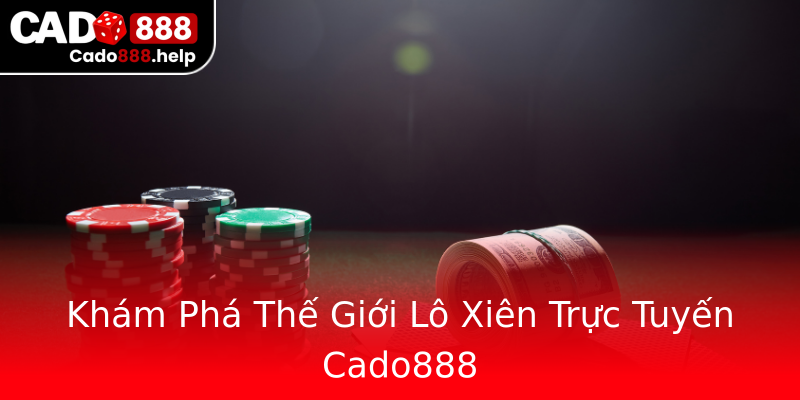 Khám Phá Thế Giới Lô Xiên Trực Tuyến Cado888 Khám Phá Thế Giới Lô Xiên Trực Tuyến Cado888