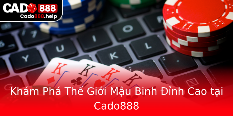 Khám Phá Thế Giới Mậu Binh Đỉnh Cao tại Cado888 Khám Phá Thế Giới Mậu Binh Đỉnh Cao tại Cado888
