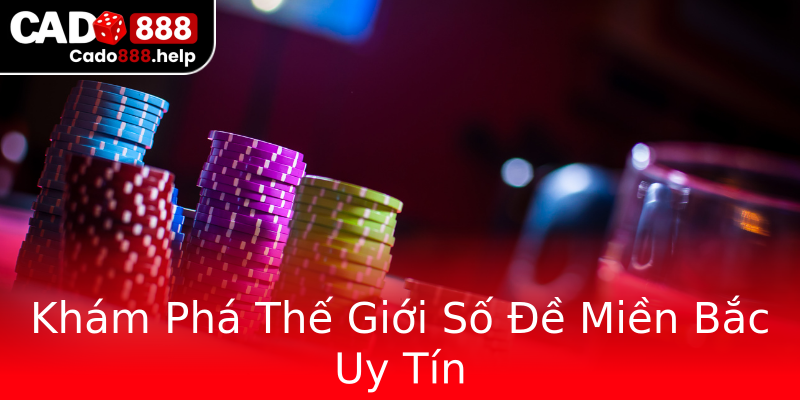 Khám Phá Thế Giới Số Đề Miền Bắc Uy Tín Khám Phá Thế Giới Số Đề Miền Bắc Uy Tín