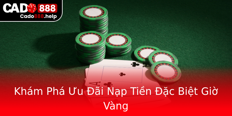 Khám Phá Ưu Đãi Nạp Tiền Đặc Biệt Giờ Vàng Khám Phá Ưu Đãi Nạp Tiền Đặc Biệt Giờ Vàng