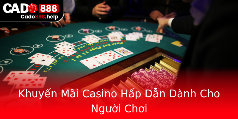 Khuyến Mãi Casino Hấp Dẫn Dành Cho Người Chơi Khuyến Mãi Casino Hấp Dẫn Dành Cho Người Chơi