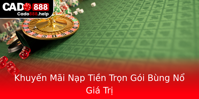 Khuyến Mãi Nạp Tiền Trọn Gói Bùng Nổ Giá Trị Khuyến Mãi Nạp Tiền Trọn Gói Bùng Nổ Giá Trị