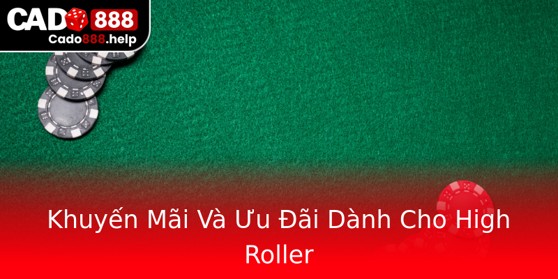Khuyến Mãi Và Ưu Đãi Dành Cho High Roller Khuyến Mãi Và Ưu Đãi Dành Cho High Roller
