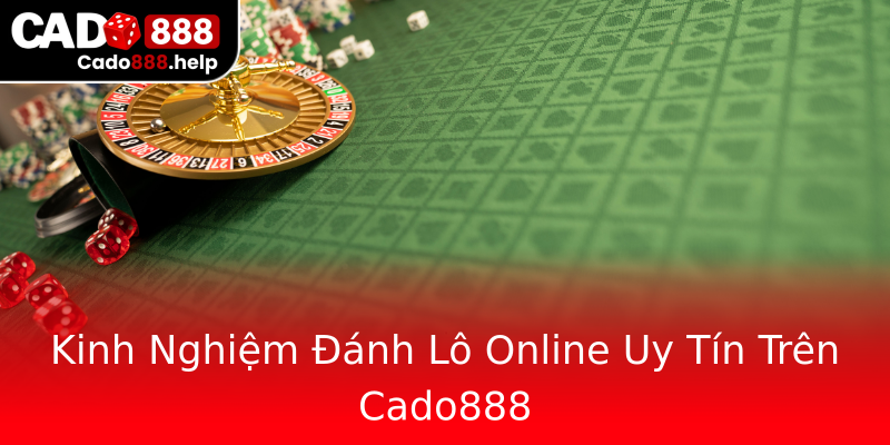 Kinh Nghiệm Đánh Lô Online Uy Tín Trên Cado888 Kinh Nghiệm Đánh Lô Online Uy Tín Trên Cado888