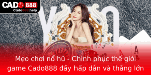 Meo Choi No Hu Chinh Phuc The Gioi Game Cado888 Ay Hap Dan Va Thang Lon