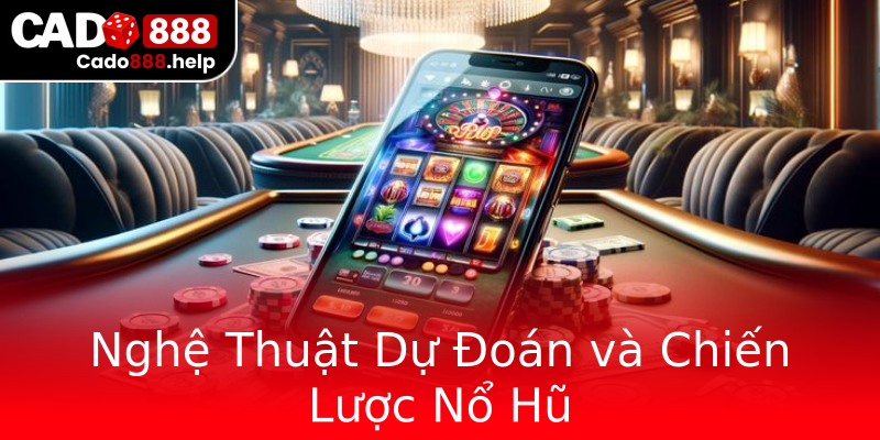 Nghệ Thuật Dự Đoán và Chiến Lược Nổ Hũ Nghệ Thuật Dự Đoán và Chiến Lược Nổ Hũ