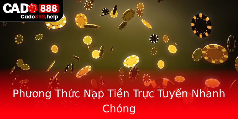 Phương Thức Nạp Tiền Trực Tuyến Nhanh Chóng Phương Thức Nạp Tiền Trực Tuyến Nhanh Chóng