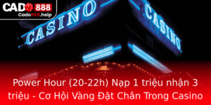 Power Hour 20 22H Nap 1 Trieu Nhan 3 Trieu Co Hoi Vang At Chan Trong Casino Truc Tuyen My Thuat