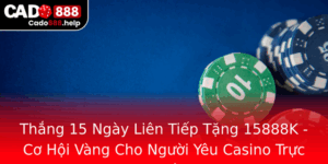 Thang 15 Ngay Lien Tiep Tang 15888K Co Hoi Vang Cho Nguoi Yeu Casino Truc Tuyen