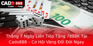 Thang 7 Ngay Lien Tiep Tang 7888K Tai Cado888 Co Hoi Vang Oi Oi Ngay Trong Tam Tay