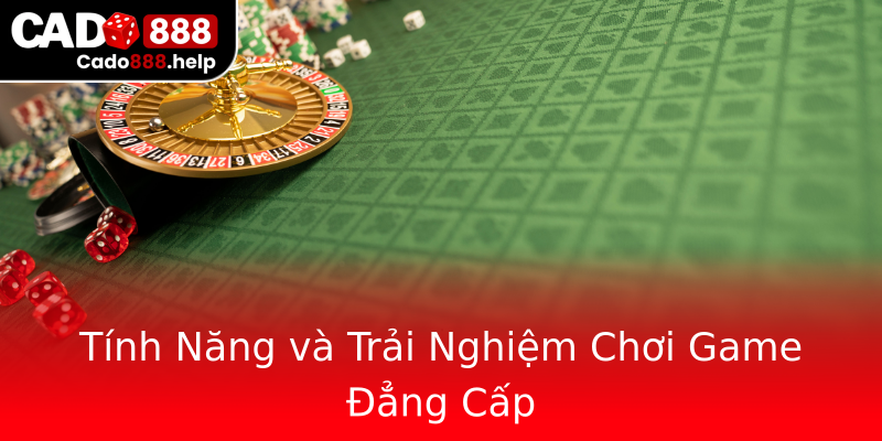 Tính Năng và Trải Nghiệm Chơi Game Đẳng Cấp Tính Năng và Trải Nghiệm Chơi Game Đẳng Cấp