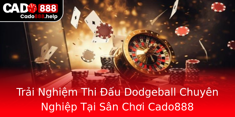 Trải Nghiệm Thi Đấu Dodgeball Chuyên Nghiệp Tại Sân Chơi Cado888 Trải Nghiệm Thi Đấu Dodgeball Chuyên Nghiệp Tại Sân Chơi Cado888