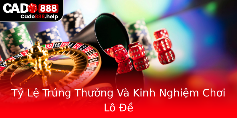 Tỷ Lệ Trúng Thưởng Và Kinh Nghiệm Chơi Lô Đề Tỷ Lệ Trúng Thưởng Và Kinh Nghiệm Chơi Lô Đề